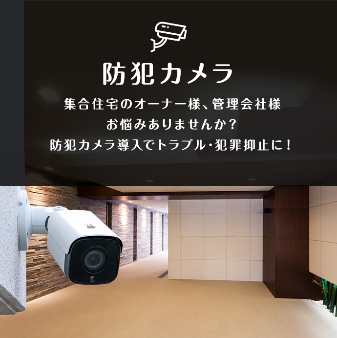 集合オーナー様向け 防犯・監視カメラ。防犯カメラ導入で トラブル・犯罪抑止に。